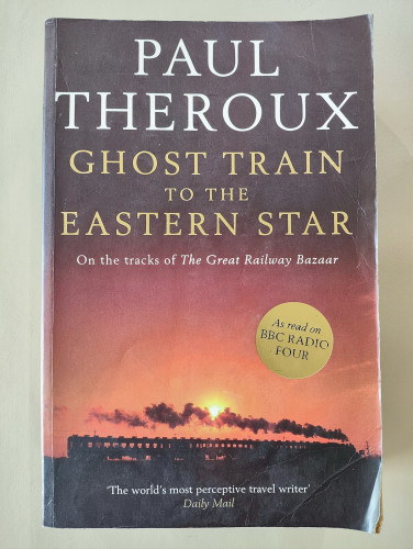 Ghost Train to the Eastern Star / By Paul Theroux